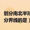 劃分南北半球的分界線是什么（表示南北半球分界線的是）