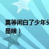 莫等閑白了少年頭下一句怎么說（莫等閑白了少年頭,下一句是啥）