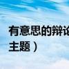 有意思的辯論賽主題（求幾個有創意的辯論賽主題）