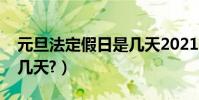 元旦法定假日是幾天2021(元旦法定假日是幾天?)