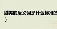 甜美的反義詞是什么標準答案(甜美的反義詞)