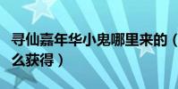 尋仙嘉年華小鬼哪里來的(尋仙嘉年華小鬼怎么獲得)