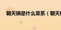 朝天鍋是什么菜系(朝天鍋是什么菜系)