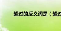 超過的反義詞是(超過的反義詞)