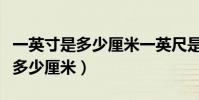 一英寸是多少厘米一英尺是幾英寸(一英寸是多少厘米)