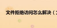文件拒絕訪問怎么解決(文件拒絕訪問)