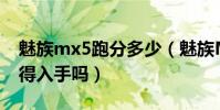 魅族mx5跑分多少(魅族MX4能跑多少分值得入手嗎)