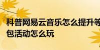 科普網易云音樂怎么提升等級及銀聯云閃付紅包活動怎么玩