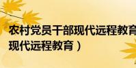農村黨員干部現代遠程教育網(農村黨員干部現代遠程教育)
