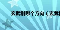 玄武指哪個方向(玄武指哪個方位)