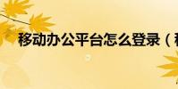 移動辦公平臺怎么登錄(移動辦公平臺)