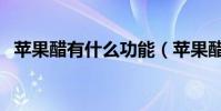 蘋果醋有什么功能(蘋果醋有什么作用呢)