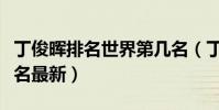 丁俊暉排名世界第幾名(丁俊暉排名世界第幾名最新)