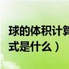 球的體積計算公式和表面積（球的體積計算公式是什么）
