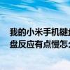 我的小米手機鍵盤反應有點慢怎么辦呀（我的小米手機鍵盤反應有點慢怎么辦）