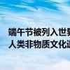 端午節被列入世界非物質文化遺產（端午節被誰注冊《世界人類非物質文化遺產代表作名錄》）