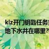 klz開門鑰匙任務第一塊鑰匙碎片（KLZ鑰匙任務第一步那個地下水井在哪里?我只找到那個地下水池?）