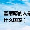 藍眼睛的人是哪個國家的（藍眼睛的人多數在什么國家）