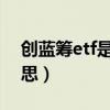 創藍籌etf是什么意思（藍籌股ETF是什么意思）