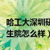 哈工大深圳研究生院怎么樣（哈工大深圳研究生院怎么樣）
