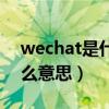 wechat是什么意思中文翻譯（wechat是什么意思）