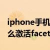 iphone手機怎么激活sim卡（iPhone手機怎么激活facetime）