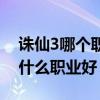 誅仙3哪個職業省錢（誅仙3非人民幣玩家玩什么職業好）