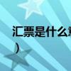 匯票是什么意思通俗易懂（匯票是什么意思?）