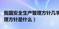 我國安全生產管理方針幾字(我國安全生產管理方針是什么)
