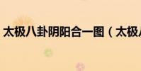 太極八卦陰陽合一圖(太極八卦陰陽連環訣)