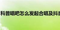 科普唱吧怎么發起合唱及抖音評論改顏色教程