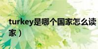 turkey是哪個國家怎么讀(turkey是哪個國家)