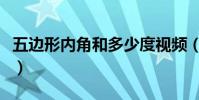 五邊形內角和多少度視頻(五邊形內角和多少)