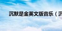 沉默是金英文版音樂(沉默是金英文)