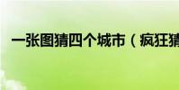 一張圖猜四個城市(瘋狂猜圖城市兩個字)