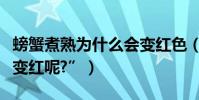 螃蟹煮熟為什么會變紅色(螃蟹煮熟為什么會變紅呢?”)