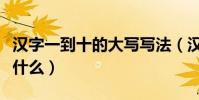 漢字一到十的大寫寫法(漢字一到十的大寫是什么)