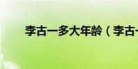 李古一多大年齡(李古一多大歲數)