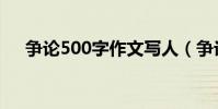 爭論500字作文寫人(爭論500字作文)