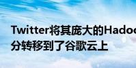 Twitter將其龐大的Hadoop數據平臺的一部分轉移到了谷歌云上