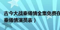 古今大戰秦俑情全集免費在線觀看(古今大戰秦俑情演員表)