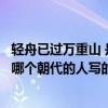 輕舟已過萬重山 是哪首詩（輕舟已過萬重山是選自哪首詩是哪個朝代的人寫的）