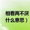 相看兩不厭 的意思（相看兩不厭中的相看是什么意思）