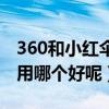 360和小紅傘能一起用嗎（小紅傘和360殺毒用哪個好呢）