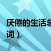 厭倦的生活總要有些溫暖的夢想（厭倦的反義詞）