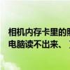 相機內存卡里的照片電腦讀不出來了（相機內存卡里的照片電腦讀不出來、）