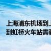 上海浦東機場到上海虹橋火車站需要多久（從上海浦東機場到虹橋火車站需要多久）