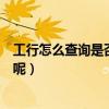 工行怎么查詢是否有貸款（如何查詢在工行辦理的貸款信息呢）
