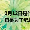 3月12日是什么節紀念誰（3月12日是什么節日是為了紀念）