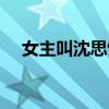 女主叫沈思怡的劇（女主叫沈思的小說）